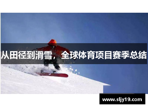 从田径到滑雪，全球体育项目赛季总结