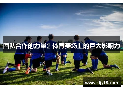 团队合作的力量：体育赛场上的巨大影响力