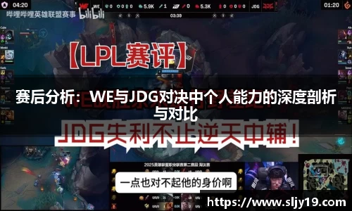 赛后分析：WE与JDG对决中个人能力的深度剖析与对比